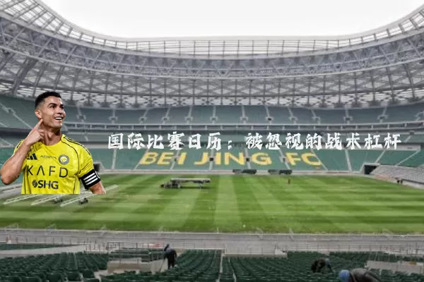 国际比赛日历：被忽视的战术杠杆