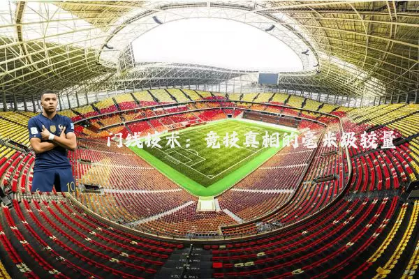 门线技术:竞技真相的毫米级较量